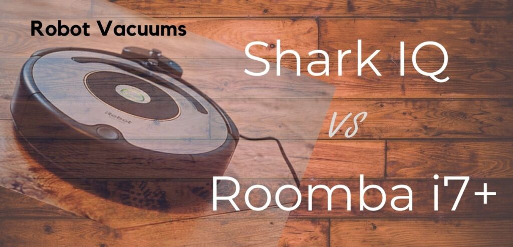 Shark IQ vs Roomba i7+ Robot Vacuums