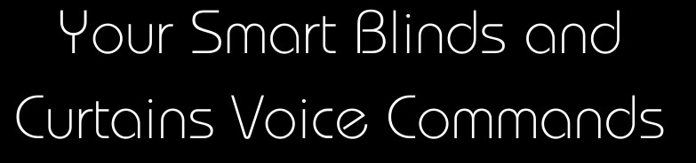Your Smart Blinds and Curtains Voice Commands